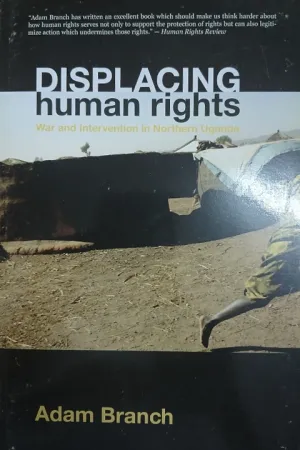 Displacing Human Rights: War and Intervention in Northern Uganda